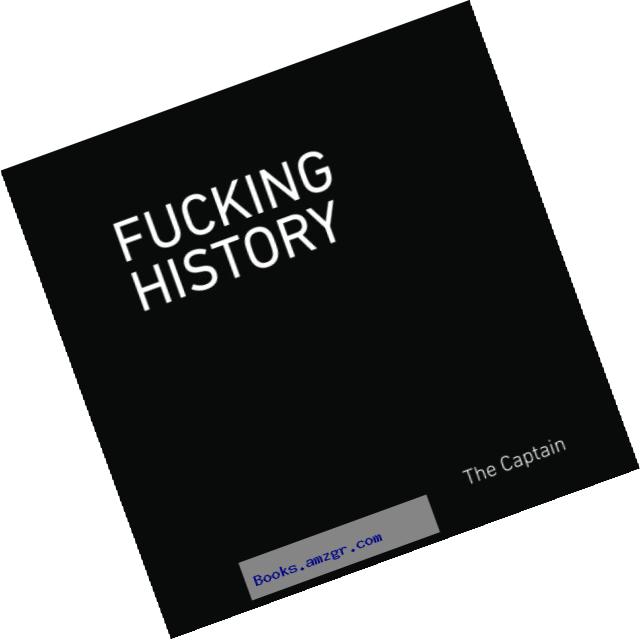 Fucking History: 52 Lessons You Should Have Learned in School.