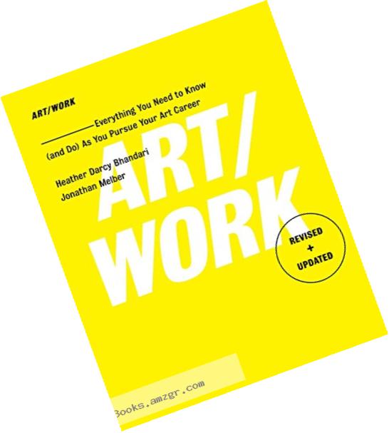 Art/Work - Revised & Updated: Everything You Need to Know (and Do) As You Pursue Your Art Career