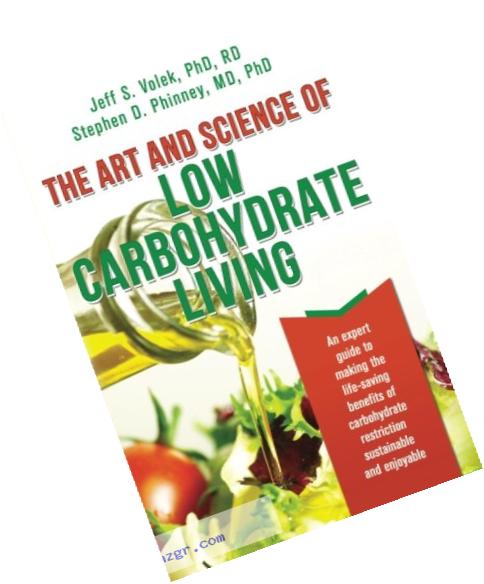 The Art and Science of Low Carbohydrate Living: An Expert Guide to Making the Life-Saving Benefits of Carbohydrate Restriction Sustainable and Enjoyable