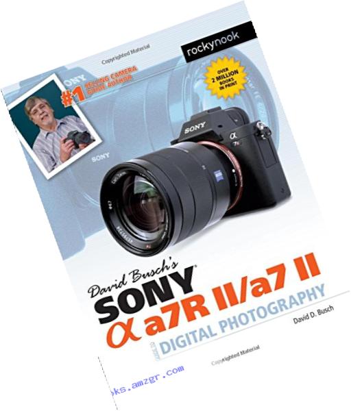 David Busch??s Sony Alpha a7R II/a7 II Guide to Digital Photography