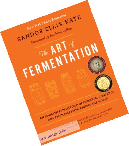 The Art of Fermentation: An In-Depth Exploration of Essential Concepts and Processes from around the World