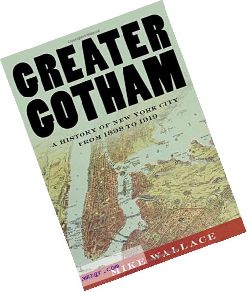 Greater Gotham: A History of New York City from 1898 to 1919 (The History of NYC Series)