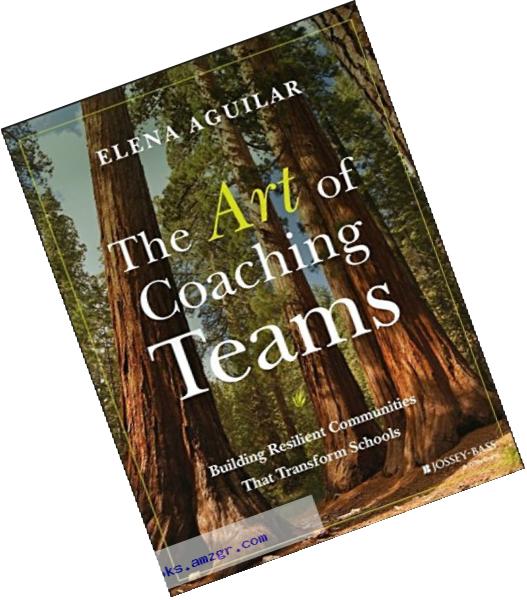 The Art of Coaching Teams: Building Resilient Communities that Transform Schools